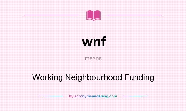 What does wnf mean? It stands for Working Neighbourhood Funding