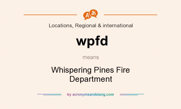 What does wpfd mean? It stands for Whispering Pines Fire Department