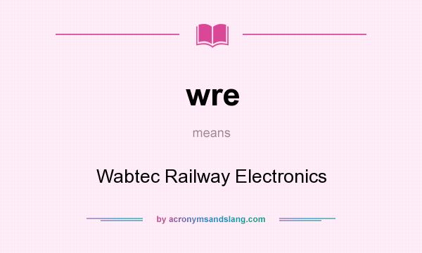 What does wre mean? It stands for Wabtec Railway Electronics