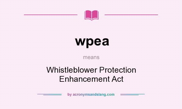 What does wpea mean? It stands for Whistleblower Protection Enhancement Act