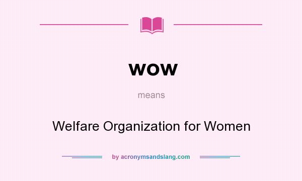 What does wow mean? It stands for Welfare Organization for Women