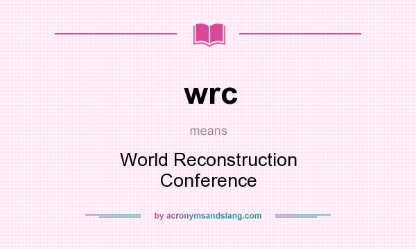 What does wrc mean? It stands for World Reconstruction Conference
