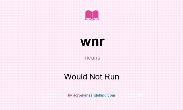 What does wnr mean? It stands for Would Not Run