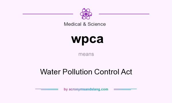 What does wpca mean? It stands for Water Pollution Control Act