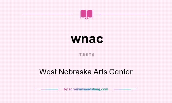 What does wnac mean? It stands for West Nebraska Arts Center