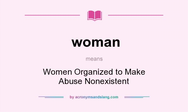 What does woman mean? It stands for Women Organized to Make Abuse Nonexistent