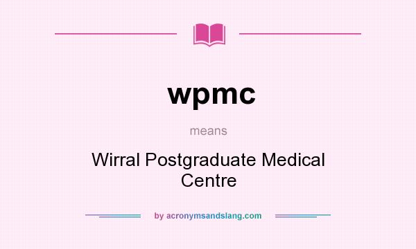 What does wpmc mean? It stands for Wirral Postgraduate Medical Centre