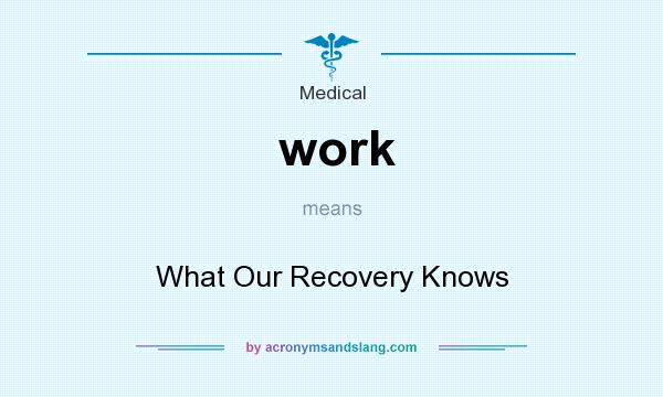 What does work mean? It stands for What Our Recovery Knows