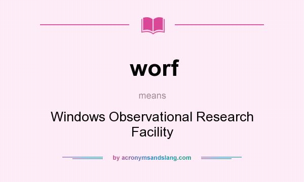 What does worf mean? It stands for Windows Observational Research Facility