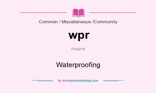 What does wpr mean? It stands for Waterproofing