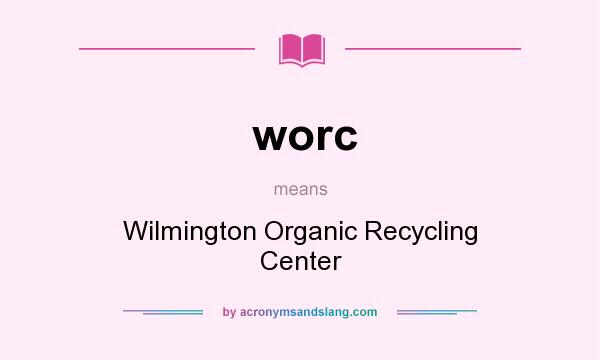 What does worc mean? It stands for Wilmington Organic Recycling Center