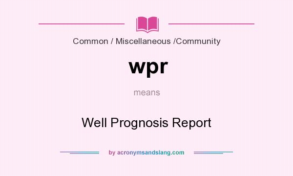 What does wpr mean? It stands for Well Prognosis Report
