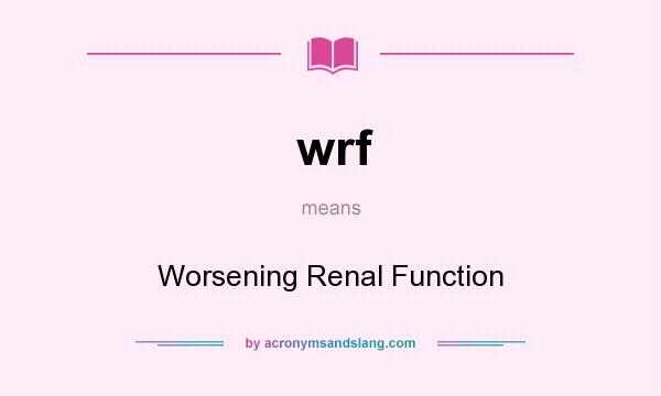 What does wrf mean? It stands for Worsening Renal Function
