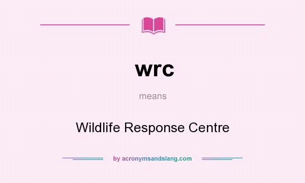 What does wrc mean? It stands for Wildlife Response Centre