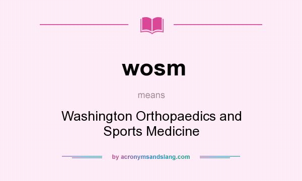 What does wosm mean? It stands for Washington Orthopaedics and Sports Medicine