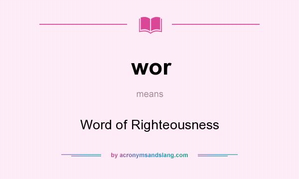 What does wor mean? It stands for Word of Righteousness