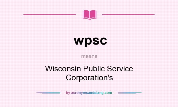 What does wpsc mean? It stands for Wisconsin Public Service Corporation`s