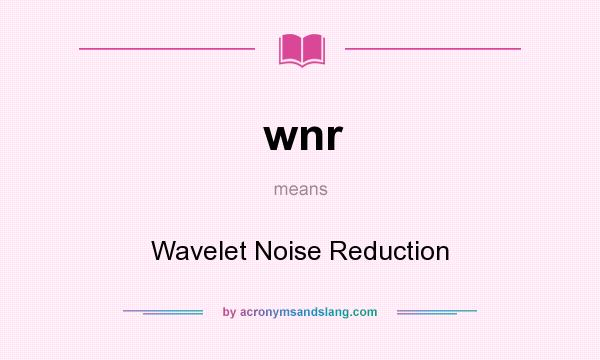 What does wnr mean? It stands for Wavelet Noise Reduction