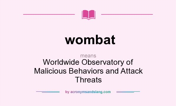What does wombat mean? It stands for Worldwide Observatory of Malicious Behaviors and Attack Threats