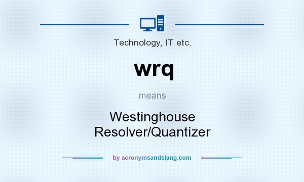 What does wrq mean? It stands for Westinghouse Resolver/Quantizer