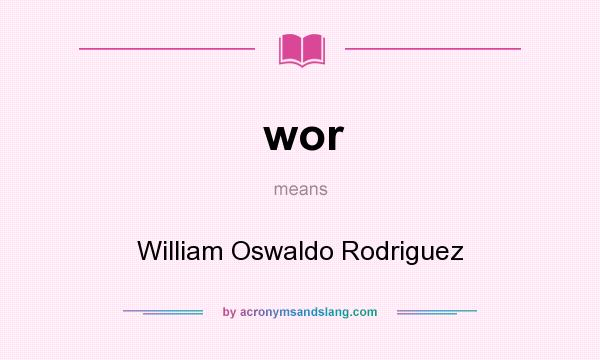 What does wor mean? It stands for William Oswaldo Rodriguez