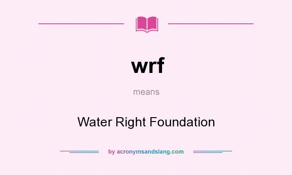 What does wrf mean? It stands for Water Right Foundation