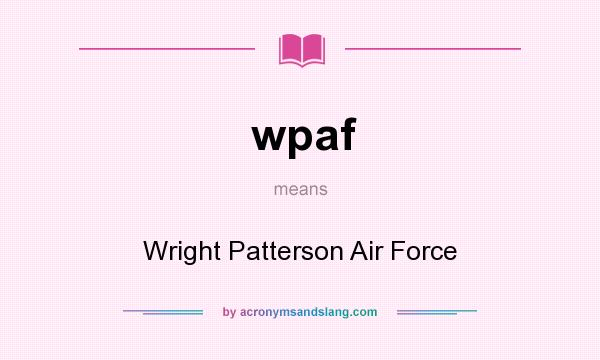 What does wpaf mean? It stands for Wright Patterson Air Force