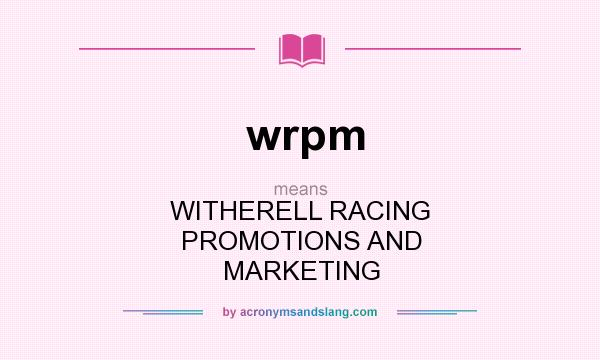 What does wrpm mean? It stands for WITHERELL RACING PROMOTIONS AND MARKETING