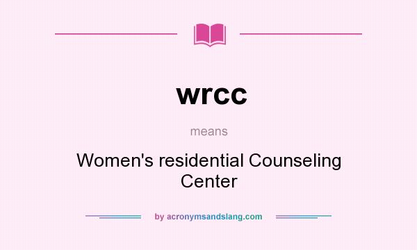 What does wrcc mean? It stands for Women`s residential Counseling Center