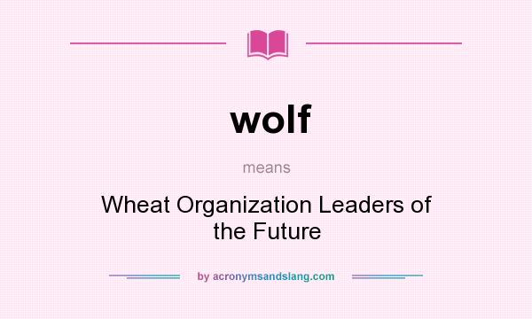 What does wolf mean? It stands for Wheat Organization Leaders of the Future