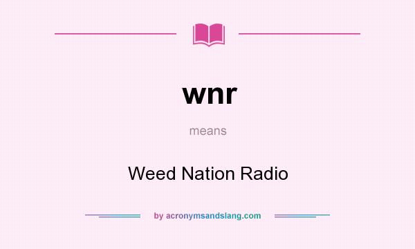 What does wnr mean? It stands for Weed Nation Radio
