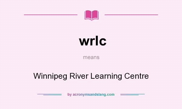 What does wrlc mean? It stands for Winnipeg River Learning Centre