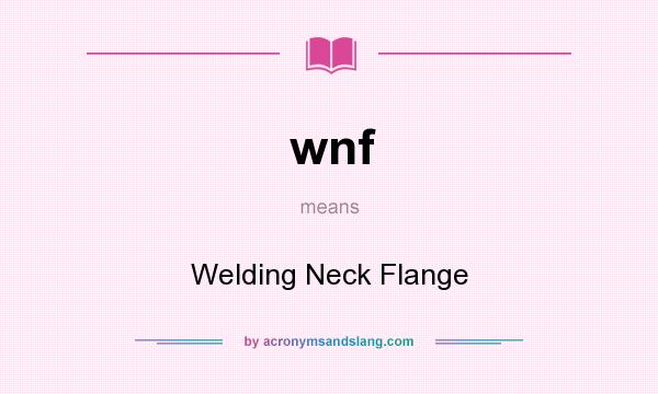 What does wnf mean? It stands for Welding Neck Flange