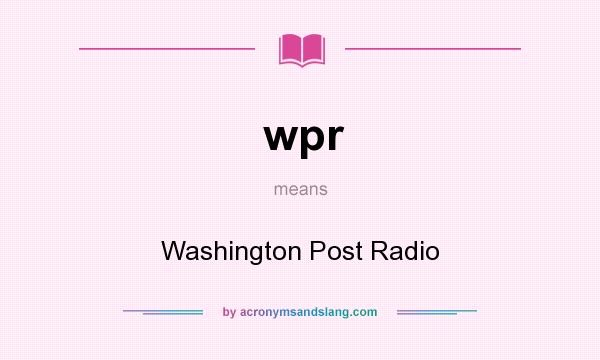 What does wpr mean? It stands for Washington Post Radio