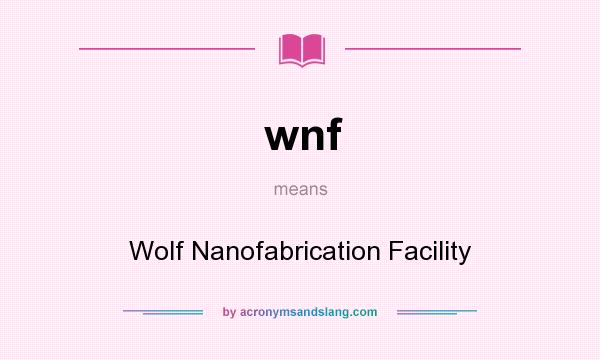 What does wnf mean? It stands for Wolf Nanofabrication Facility