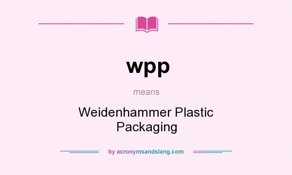 What does wpp mean? It stands for Weidenhammer Plastic Packaging