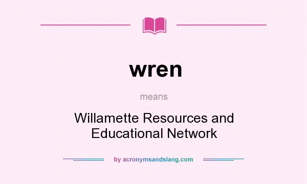 What does wren mean? It stands for Willamette Resources and Educational Network
