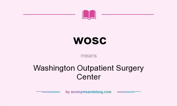 What does wosc mean? It stands for Washington Outpatient Surgery Center