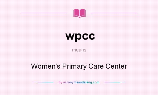 What does wpcc mean? It stands for Women`s Primary Care Center