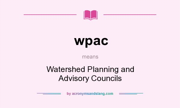What does wpac mean? It stands for Watershed Planning and Advisory Councils