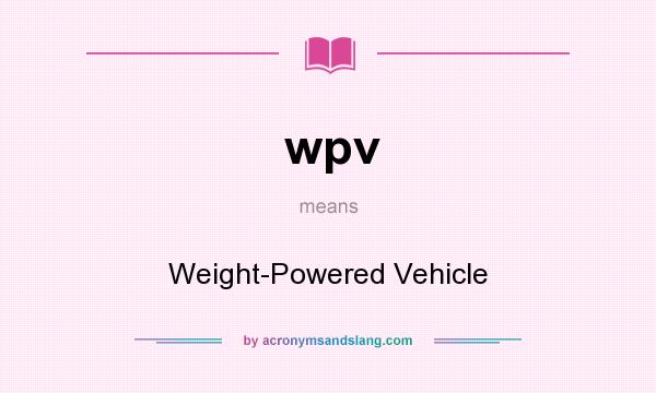 What does wpv mean? It stands for Weight-Powered Vehicle