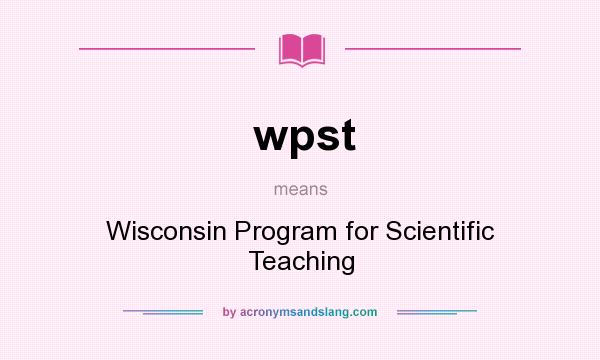What does wpst mean? It stands for Wisconsin Program for Scientific Teaching