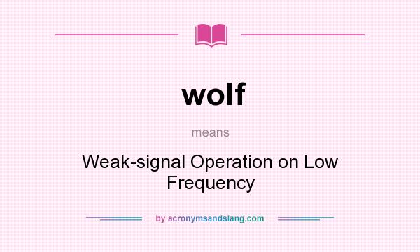 What does wolf mean? It stands for Weak-signal Operation on Low Frequency