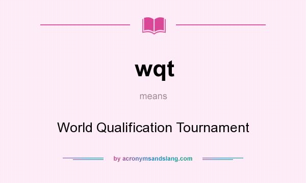 What does wqt mean? It stands for World Qualification Tournament