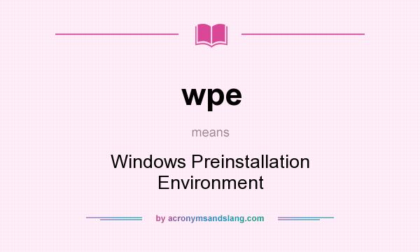 What does wpe mean? It stands for Windows Preinstallation Environment