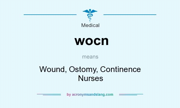What does wocn mean? It stands for Wound, Ostomy, Continence Nurses