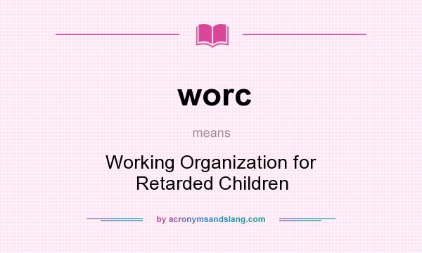 What does worc mean? It stands for Working Organization for Retarded Children