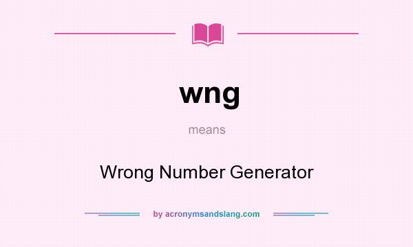 What does wng mean? It stands for Wrong Number Generator
