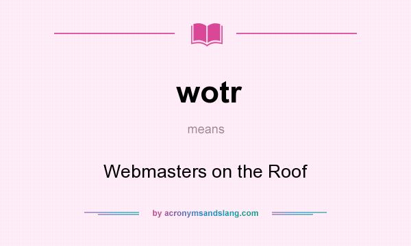 What does wotr mean? It stands for Webmasters on the Roof