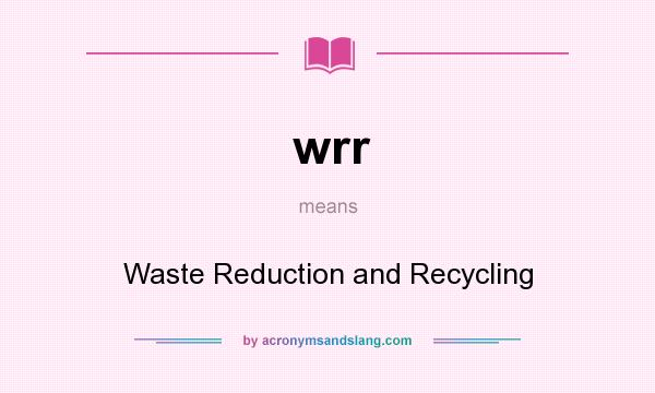 What does wrr mean? It stands for Waste Reduction and Recycling